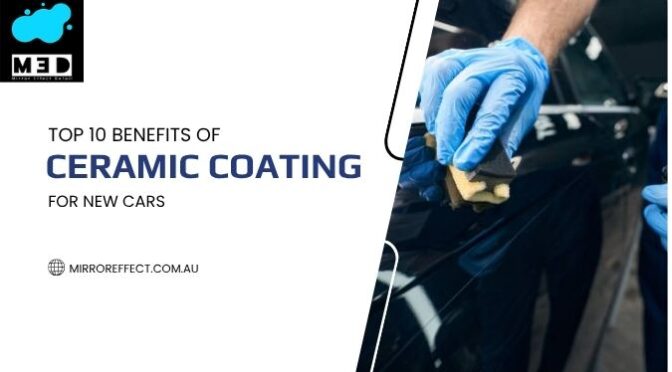 Top 10 Benefits of Ceramic Coating for New Cars
