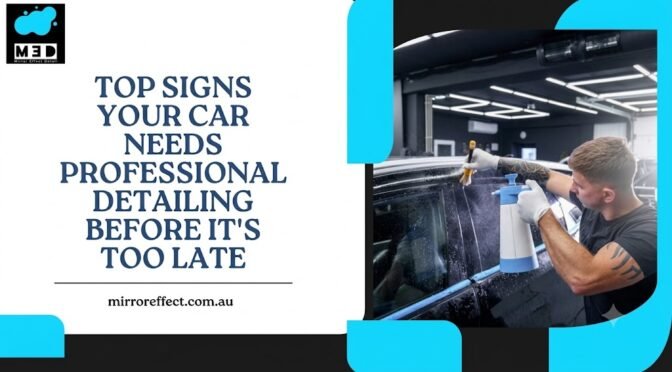 Top Signs Your Car Needs Professional Detailing Before It's Too Late